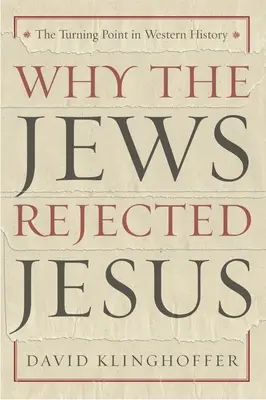 Pourquoi les Juifs ont rejeté Jésus : Le tournant de l'histoire occidentale - Why the Jews Rejected Jesus: The Turning Point in Western History