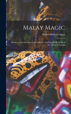 La magie malaise : une introduction au folklore et à la religion populaire de la péninsule malaise - Malay Magic: Being an Introduction to the Folklore and Popular Religion of the Malay Peninsula