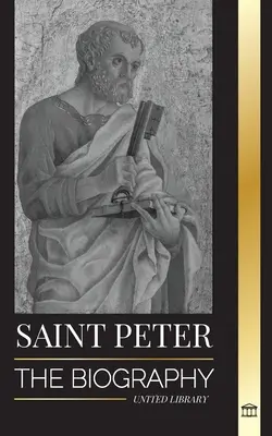 Saint Pierre : La biographie de l'apôtre du Christ, du pêcheur au saint patron des papes. - Saint Peter: The Biography of Christ's Apostle, from Fisherman to Patron Saint of Popes