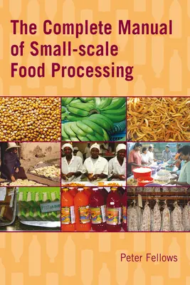 Le manuel complet de la transformation alimentaire à petite échelle - The Complete Manual of Small-Scale Food Processing