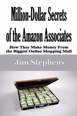 Les secrets des associés d'Amazon : Comment ils gagnent de l'argent grâce au plus grand centre commercial en ligne - Million-Dollar Secrets of the Amazon Associates: How They Make Money From the Biggest Online Shopping Mall