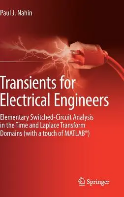 Transients for Electrical Engineers : Analyse élémentaire des circuits de commutation dans les domaines temporel et de la transformée de Laplace (avec une touche de Matlab(r)) - Transients for Electrical Engineers: Elementary Switched-Circuit Analysis in the Time and Laplace Transform Domains (with a Touch of Matlab(r))