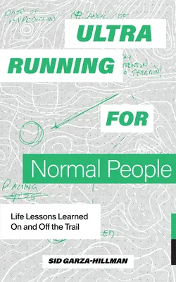 Ultrarunning for Normal People : Leçons de vie apprises sur et en dehors du sentier - Ultrarunning for Normal People: Life Lessons Learned on and Off the Trail