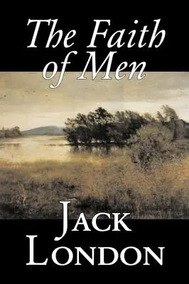La foi des hommes par Jack London, Fiction, Action et Aventure - The Faith of Men by Jack London, Fiction, Action & Adventure