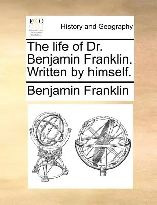 La vie du Dr Benjamin Franklin. Écrit par lui-même. - The Life of Dr. Benjamin Franklin. Written by Himself.