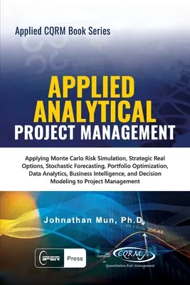Applied Analytical - Applied Project Management : La simulation des risques de Monte Carlo, les options réelles stratégiques, les prévisions stochastiques, l'optimisation des portefeuilles, etc. - Applied Analytical - Applied Project Management: Applying Monte Carlo Risk Simulation, Strategic Real Options, Stochastic Forecasting, Portfolio Optim