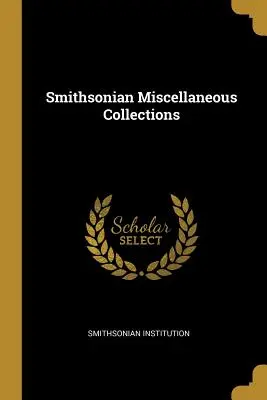 Smithsonian Miscellaneous Collections (en anglais) - Smithsonian Miscellaneous Collections