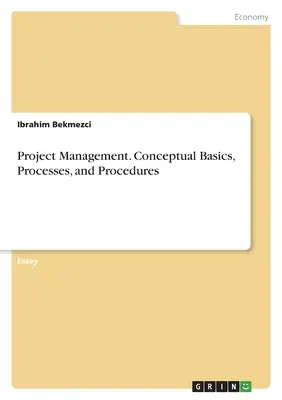 Gestion de projet. Bases conceptuelles, processus et procédures - Project Management. Conceptual Basics, Processes, and Procedures
