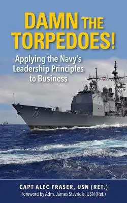 Damn the Torpedoes ! Appliquer les principes de leadership de la marine aux entreprises - Damn the Torpedoes!: Applying the Navy's Leadership Principles to Business