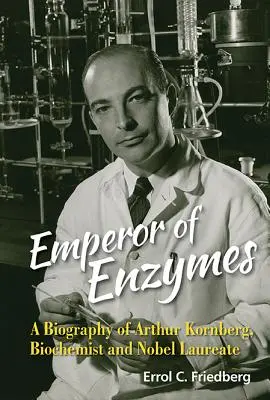 Emperor of Enzymes : A Biography of Arthur Kornberg, biochimiste et lauréat du prix Nobel - Emperor of Enzymes: A Biography of Arthur Kornberg, Biochemist and Nobel Laureate