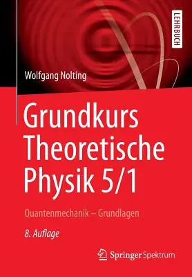 Grundkurs Theoretische Physik 5/1 : Mécanique quantique - fondements - Grundkurs Theoretische Physik 5/1: Quantenmechanik - Grundlagen