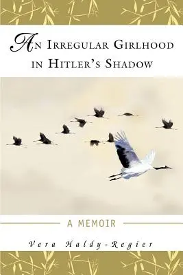 Une enfance irrégulière dans l'ombre d'Hitler : un mémoire - An Irregular Girlhood In Hitler's Shadow: A Memoir