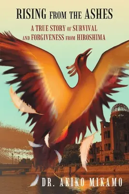 Renaître de ses cendres : Une histoire vraie de survie et de pardon à Hiroshima - Rising from the Ashes: A True Story of Survival and Forgiveness from Hiroshima