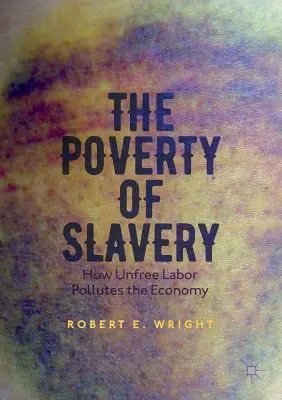 La pauvreté de l'esclavage : Comment le travail non libre pollue l'économie - The Poverty of Slavery: How Unfree Labor Pollutes the Economy