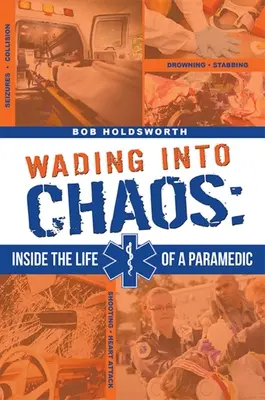 Wading Into Chaos : Inside the Life of a Paramedic (en anglais seulement) - Wading Into Chaos: Inside the Life of a Paramedic