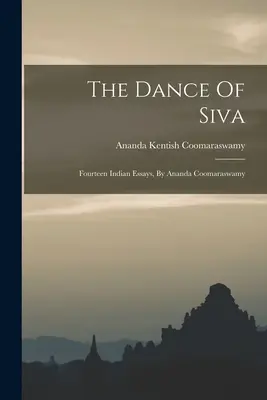 La danse de Siva : Quatorze essais indiens, par Ananda Coomaraswamy - The Dance Of Siva: Fourteen Indian Essays, By Ananda Coomaraswamy