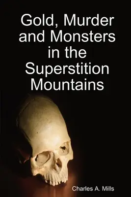 Or, meurtre et monstres dans les montagnes de la Superstition - Gold, Murder and Monsters in the Superstition Mountains