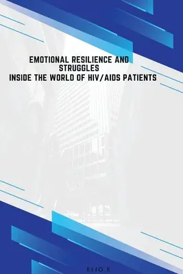 Résilience émotionnelle et luttes dans le monde des patients atteints du VIH/SIDA - Emotional Resilience and Struggles Inside the World of HIV/AIDS Patients