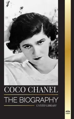 Coco Chanel : la biographie et la vie de la créatrice de mode française qui a fondé la maison Chanel. - Coco Chanel: The biography and life of the French fashion designer that founded the House of Chanel