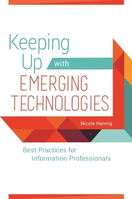 Se tenir au courant des technologies émergentes : Meilleures pratiques pour les professionnels de l'information - Keeping Up with Emerging Technologies: Best Practices for Information Professionals