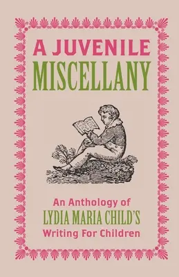 Un méli-mélo juvénile : Une anthologie des écrits de Lydia Maria Child pour les enfants (annotée) - A Juvenile Miscellany: An Anthology of Lydia Maria Child's Writing for Children (Annotated)