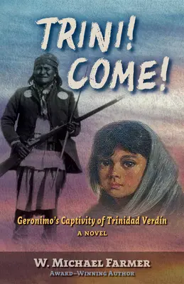 Trini ! Viens ! La captivité de Trinidad Verdn par Geronimo, un roman - Trini! Come!: Geronimo's Captivity of Trinidad Verdn, a Novel