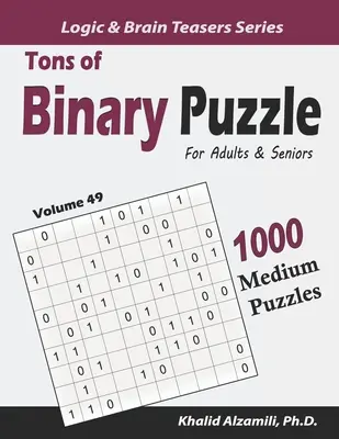 Des tonnes de puzzles binaires pour les adultes et les seniors : 1000 puzzles de taille moyenne (10x10) - Tons of Binary Puzzle for Adults & Seniors: 1000 Medium Puzzles (10x10)