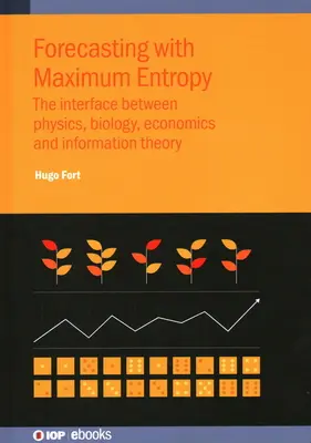 Forecasting with Maximum Entropy : L'interface entre la physique, la biologie, l'économie et la théorie de l'information - Forecasting with Maximum Entropy: The interface between physics, biology, economics and information theory
