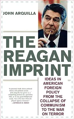 L'empreinte Reagan : Les idées de la politique étrangère américaine, de l'effondrement du communisme à la guerre contre le terrorisme - The Reagan Imprint: Ideas in American Foreign Policy from the Collapse of Communism to the War on Terror