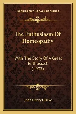L'enthousiasme de l'homéopathie : Avec l'histoire d'un grand enthousiaste (1907) - The Enthusiasm Of Homeopathy: With The Story Of A Great Enthusiast (1907)