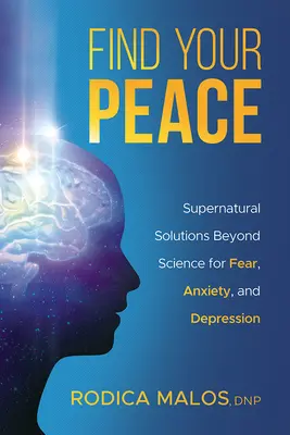 Trouvez votre paix : Des solutions surnaturelles au-delà de la science pour la peur, l'anxiété et la dépression - Find Your Peace: Supernatural Solutions Beyond Science for Fear, Anxiety, and Depression