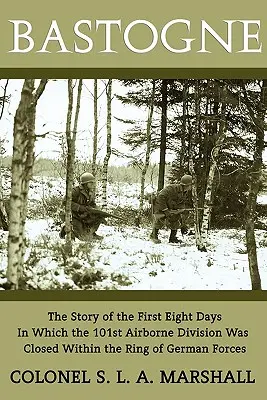 Bastogne : L'histoire des huit premiers jours (WWII Era Reprint) - Bastogne: The Story of the First Eight Days (WWII Era Reprint)
