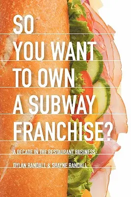 Vous voulez devenir propriétaire d'une franchise Subway ? Une décennie dans le secteur de la restauration - So You Want to Own a Subway Franchise?: A Decade in the Restaurant Business