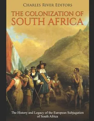 La colonisation de l'Afrique du Sud : L'histoire et l'héritage de l'assujettissement de l'Afrique du Sud par les Européens - The Colonization of South Africa: The History and Legacy of the European Subjugation of South Africa