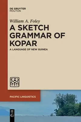 Une esquisse de grammaire du kopar : Une langue de Nouvelle-Guinée - A Sketch Grammar of Kopar: A Language of New Guinea