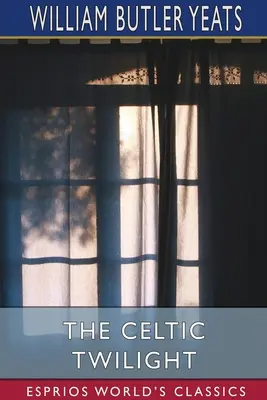 Le crépuscule celtique (Esprios Classics) - The Celtic Twilight (Esprios Classics)