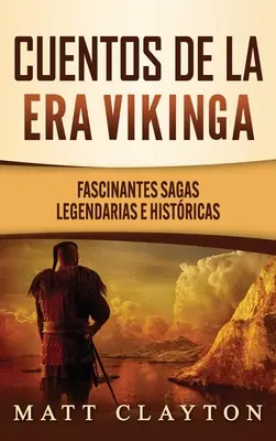 Cuentos de la era vikinga : Fascinantes sagas legendarias e histricas - Cuentos de la era vikinga: Fascinantes sagas legendarias e histricas