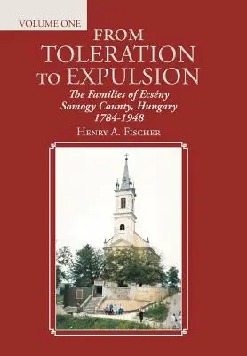 De la tolérance à l'expulsion : Les familles du comté d'Ecsny Somogy, Hongrie 1784-1948 - From Toleration to Expulsion: The Families of Ecsny Somogy County, Hungary 1784-1948