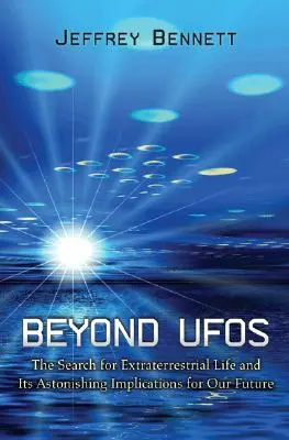 Au-delà des OVNI : La recherche de la vie extraterrestre et ses étonnantes implications pour notre avenir - Beyond UFOs: The Search for Extraterrestrial Life and Its Astonishing Implications for Our Future