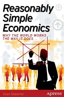 L'économie raisonnablement simple : Pourquoi le monde fonctionne comme il le fait - Reasonably Simple Economics: Why the World Works the Way It Does