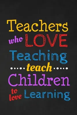 Les enseignants qui aiment enseigner apprennent aux enfants à aimer apprendre : Cadeau de remerciement pour l'enseignant Excellent pour l'appréciation de l'enseignant - Teachers Who Love Teaching Teach Children To Love Learning: Thank you gift for teacher Great for Teacher Appreciation