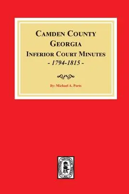 Comté de Camden, Géorgie Procès-verbaux des tribunaux inférieurs, 1794-1815. - Camden County, Georgia Inferior Court Minutes, 1794-1815.