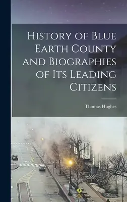 Histoire du comté de Blue Earth et biographies de ses principaux citoyens - History of Blue Earth County and Biographies of its Leading Citizens