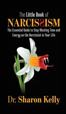 Le petit livre du narcissisme : Le guide essentiel pour ne plus perdre de temps et d'énergie avec le narcissique dans votre vie - The Little Book of Narcissism: The Essential Guide to Stop Wasting Time and Energy on the Narcissist in Your Life
