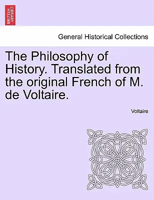 La philosophie de l'histoire. Traduit de l'original français de M. de Voltaire. - The Philosophy of History. Translated from the original French of M. de Voltaire.