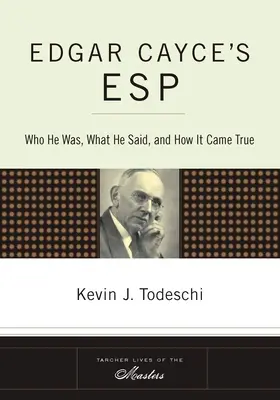 La perception extrasensorielle d'Edgar Cayce : qui il était, ce qu'il disait et comment cela s'est réalisé - Edgar Cayce's ESP: Who He Was, What He Said, and How it Came True