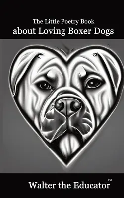 Le petit livre de poésie sur l'amour des chiens Boxer - The Little Poetry Book about Loving Boxer Dogs