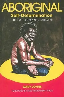 Autodétermination autochtone : Le rêve de l'homme blanc - Aboriginal Self-Determination: The Whiteman's Dream