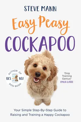 Cockapoo facile : Votre guide simple étape par étape pour élever et dresser un joyeux cockapoo (Le dressage du cockapoo et bien plus encore) - Easy Peasy Cockapoo: Your Simple Step-By-Step Guide to Raising and Training a Happy Cockapoo (Cockapoo Training and Much More)