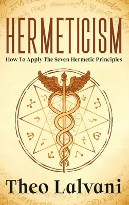 L'hermétisme : Comment appliquer les sept principes hermétiques - Hermeticism: How to Apply the Seven Hermetic Principles